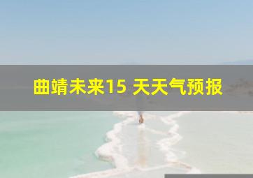 曲靖未来15 天天气预报